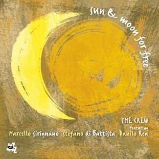 THE CREW featuring Marcello SIRIGNANO, Stefano DI BATTISTA, Danilo REA - SUN & MOON FOR FREE (CD)